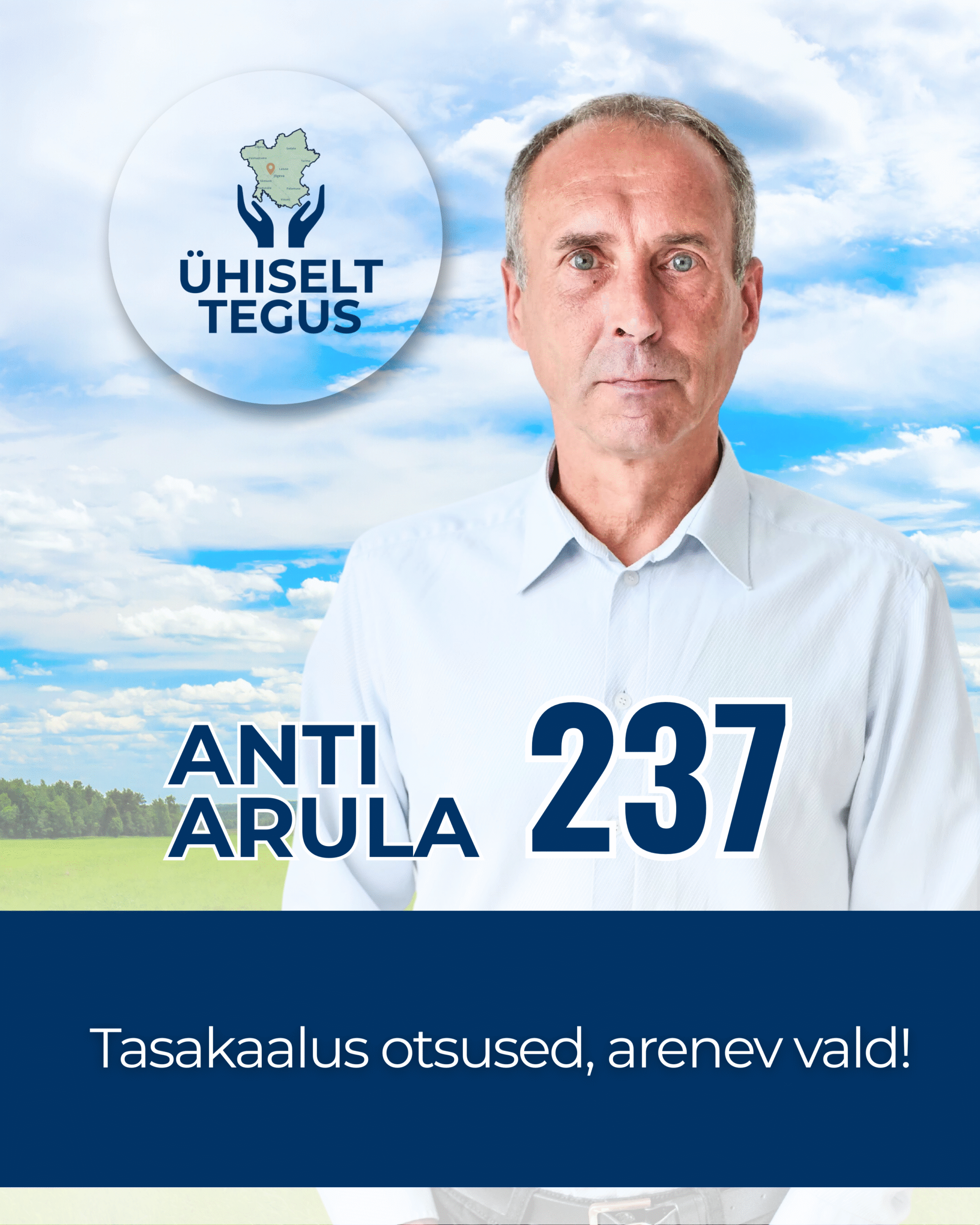 Anti Arula, Ühiselt Tegus valimisliidu kandidaat nr 237. Tunnuslause: Tasakaalus otsused, arenev vald!