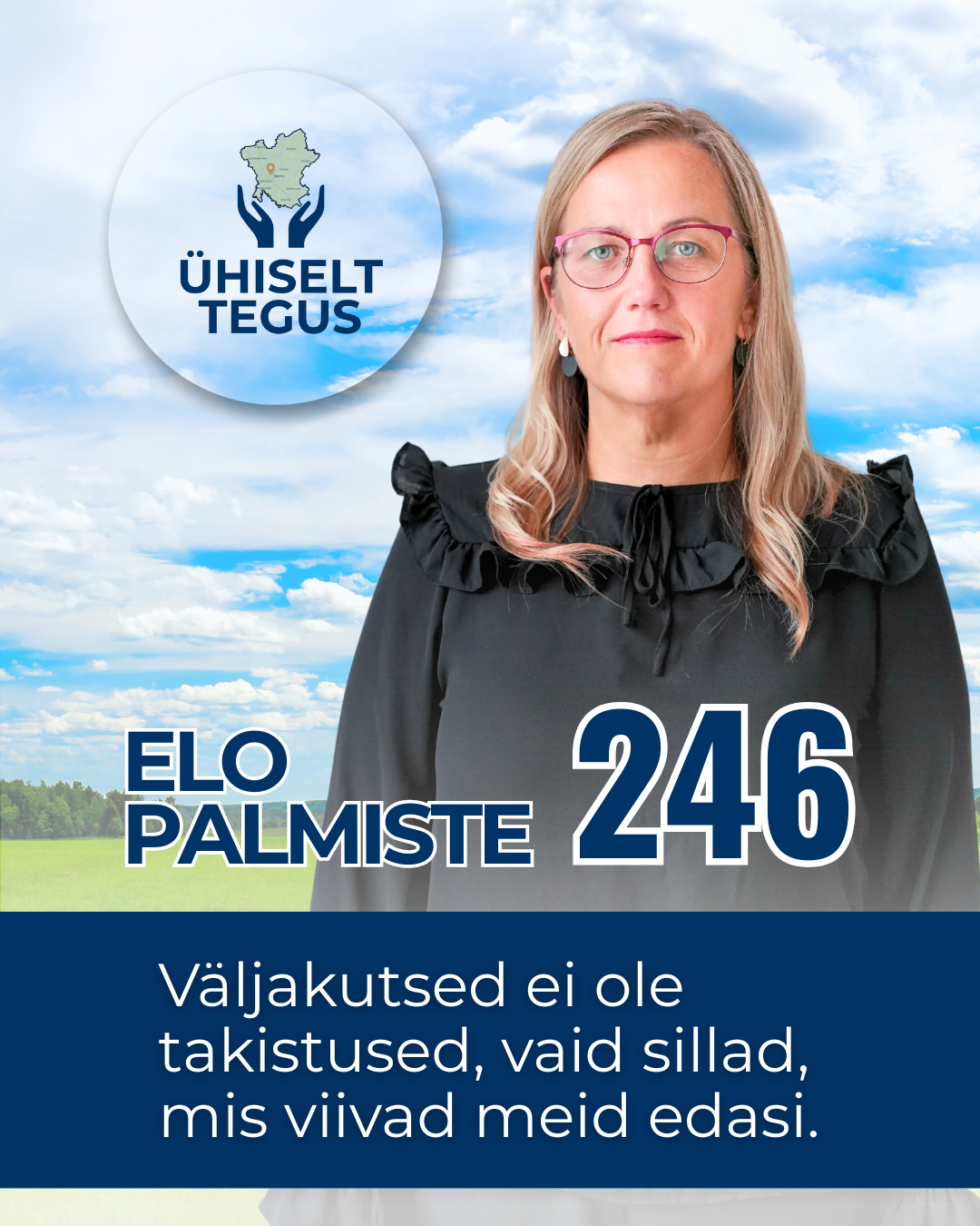Elo Palmiste, Ühiselt Tegus valimisliidu kandidaat nr 246. Tunnuslause: Väljakutsed ei ole takistused, vaid sillad, mis viivad meid edasi!